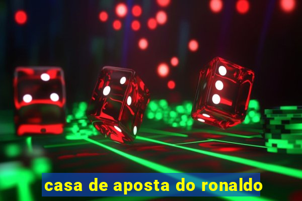 casa de aposta do ronaldo